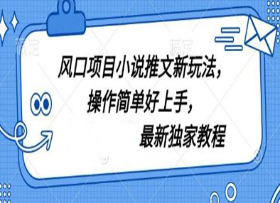 风口项目小说推文新玩法，操作简单好上手，最新独家教程