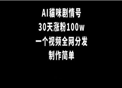 AI猫咪剧情号，30天涨粉100W,制作简 单，一个视频全网分发