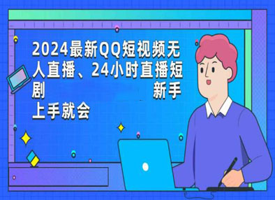 2024最新QQ短视频无人直播、24小时直播 短剧      新手上手就会